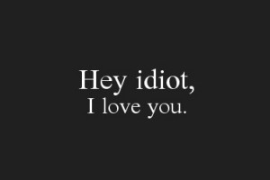 hey, idiot